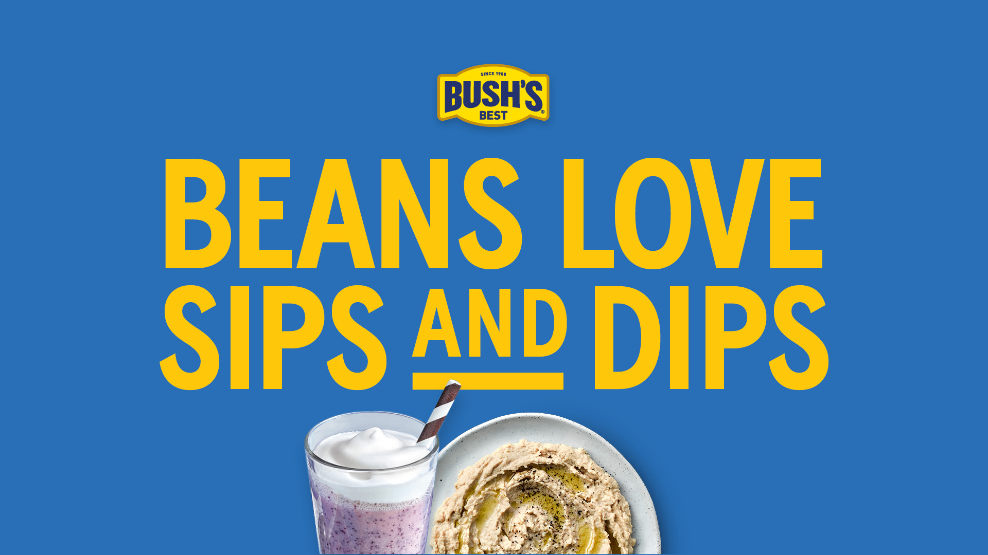 Blue background with yellow text that says "Beans love sips and dips." An image of a smoothie and a dip.