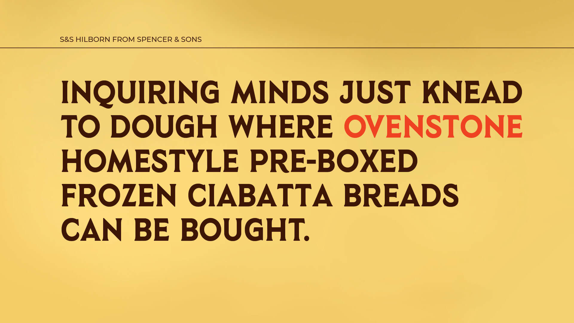 S&S Hilborn Type Specimen Pangram: Inquiring minds just knead to dough where OvenStone homestyle pre-boxed frozen ciabatta breads can be bought.