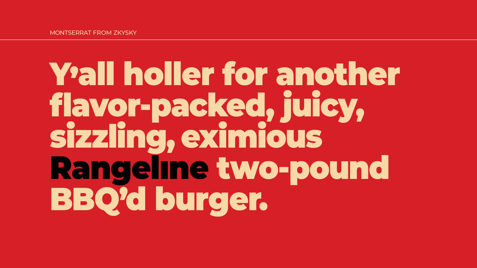 Rangeline Montserrat Type Specimen Pangram: Y’all holler for another flavor-packed, juicy, sizzling, eximious Rangelıne two-pound BBQ’d burger.